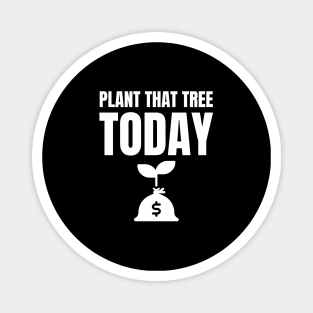 Plant That Money Tree Today Magnet